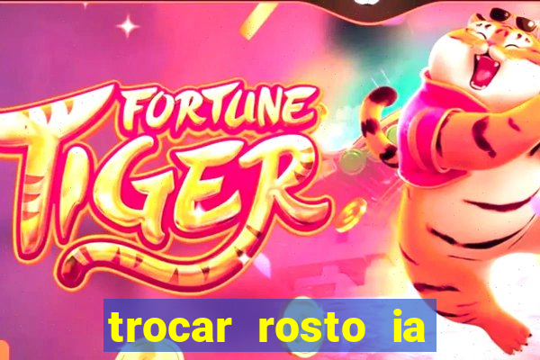 trocar rosto ia online mudar rosto